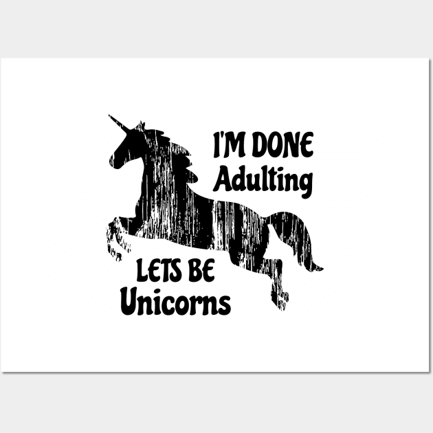 I'm Done Adulting Lets Be Unicorns Unicorn Slogan design Wall Art by nikkidawn74